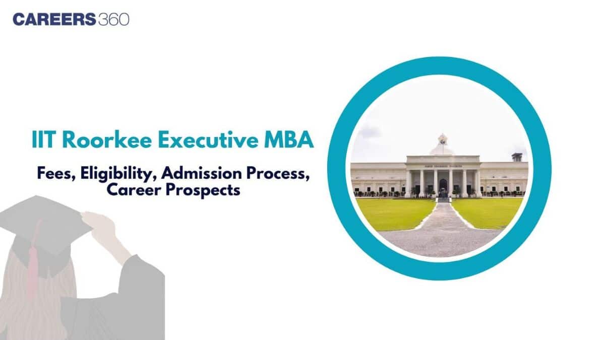 IIT Roorkee Online Executive MBA: Fees, Eligibility, Admission Process, Career Prospects